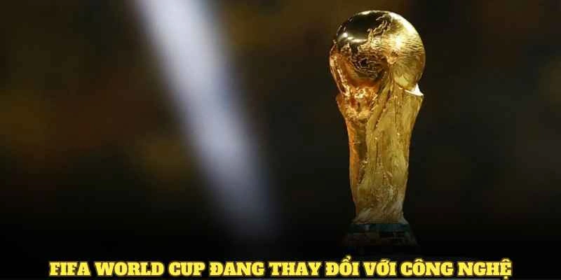 FIFA World Cup đang thay đổi với công nghệ